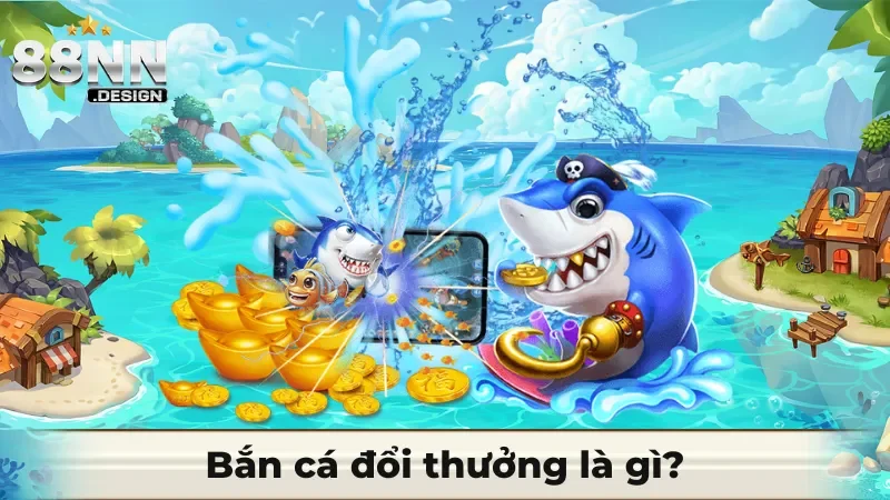 Bắn cá đổi thưởng là gì?