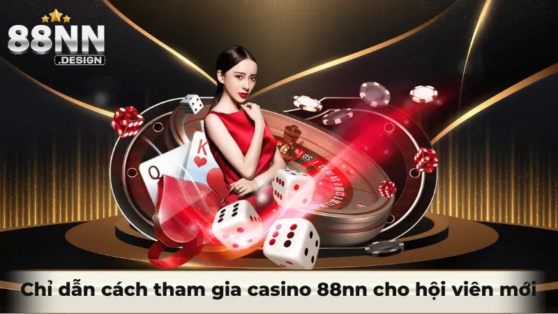 Chỉ dẫn cách tham gia casino 88nn cho hội viên mới