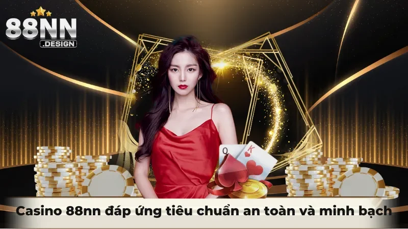 Casino 88nn đáp ứng tiêu chuẩn an toàn và minh bạch