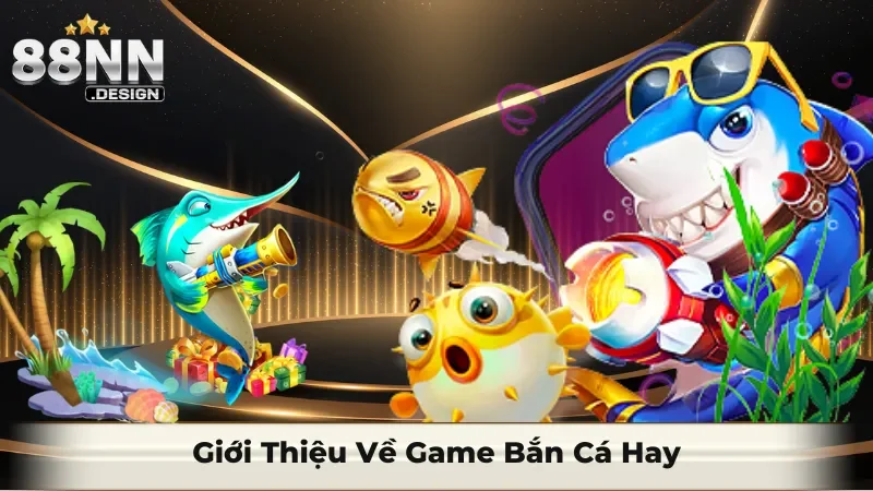 Giới thiệu về game bắn cá hay