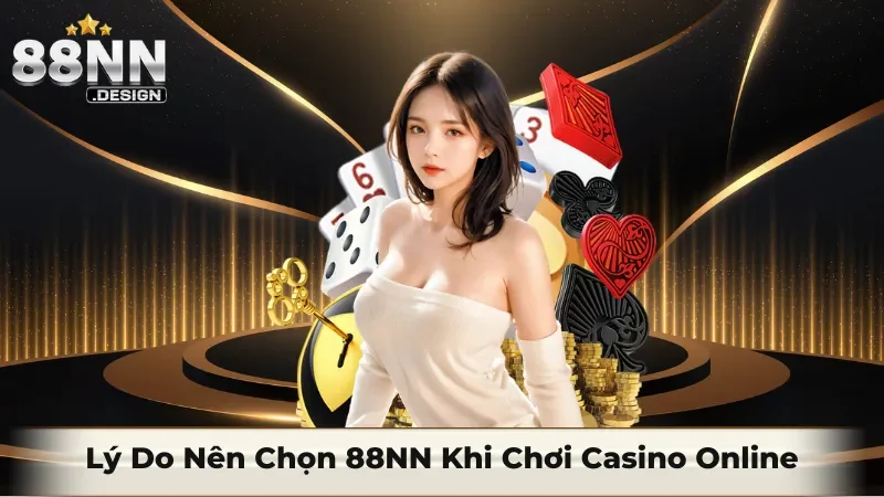 Lý do nên chọn 88NN khi chơi Casino Online