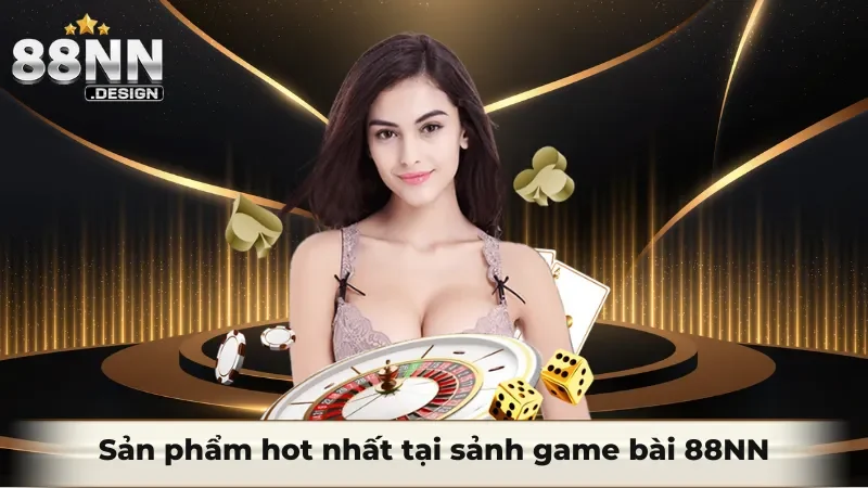 Những sản phẩm hot nhất tại sảnh game bài 88NN