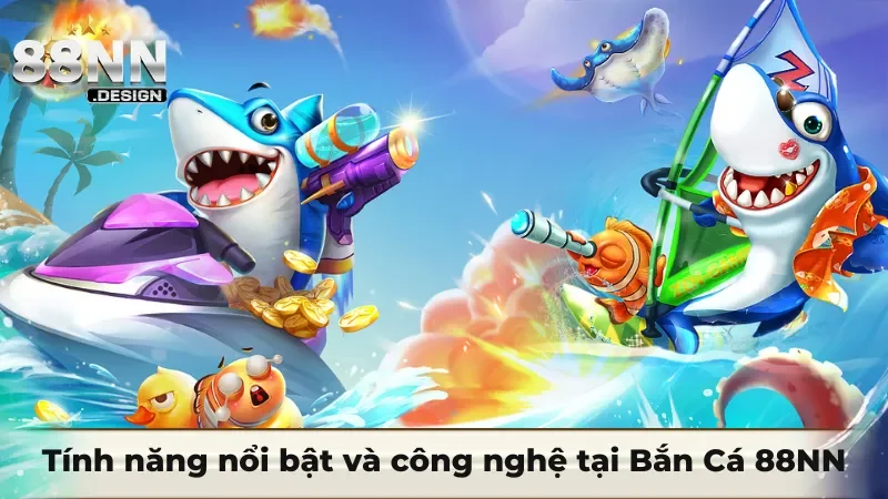 Tính năng nổi bật và công nghệ bắn cá 88nn