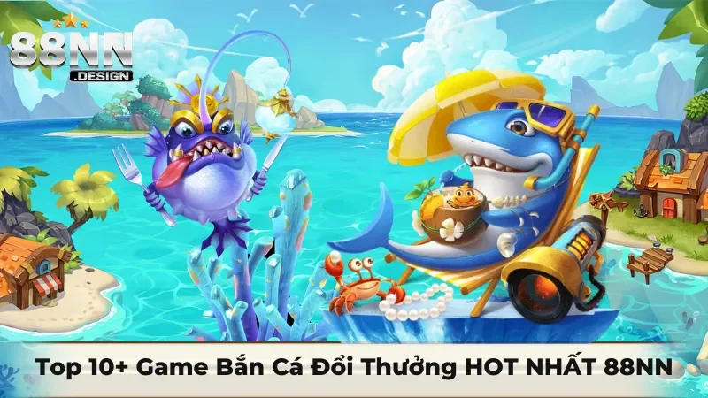 Top 10+ game bắn cá đổi thưởng hot tại 88nn