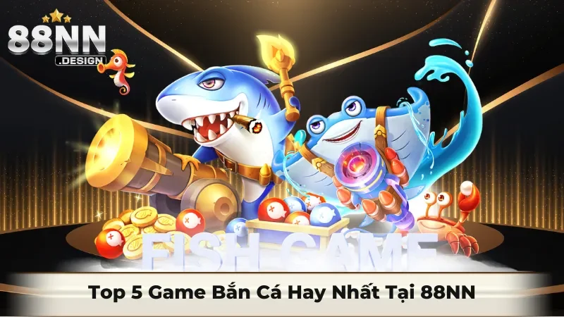 Top 5 game bắn cá hay nhất 88NN