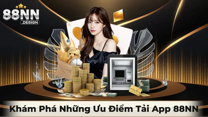 Khám Phá Những Ưu Điểm Nổi Bật Khi Tải App 88nn